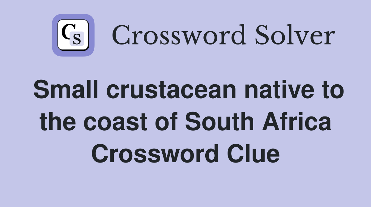 Small crustacean native to the coast of South Africa Crossword Clue