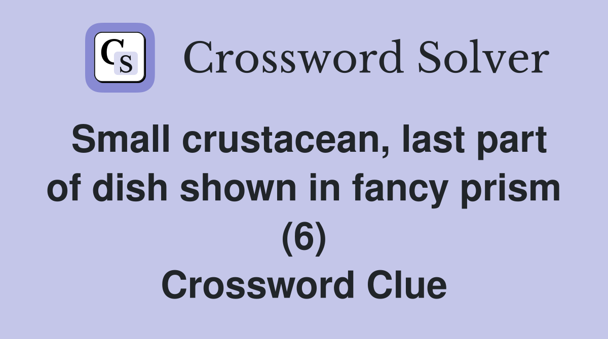 Small crustacean, last part of dish shown in fancy prism (6) Crossword Clue