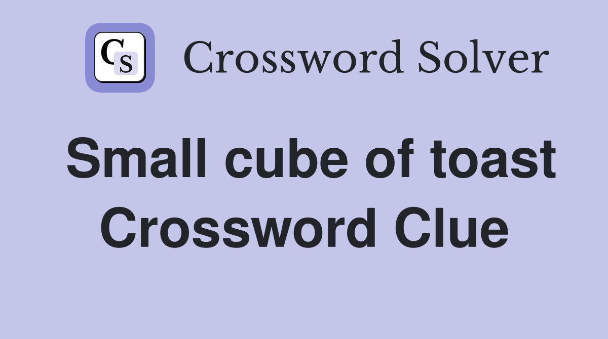 Small cube of toast Crossword Clue