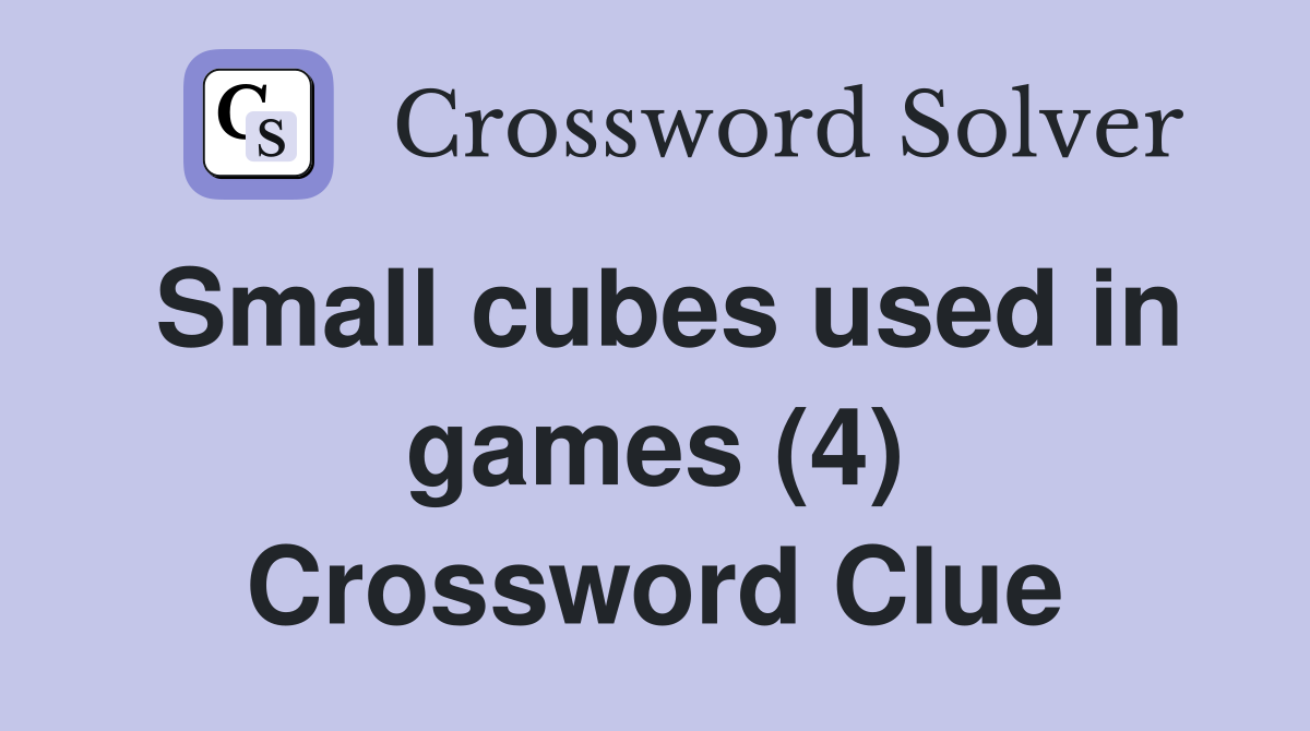 Small cubes used in games (4) Crossword Clue