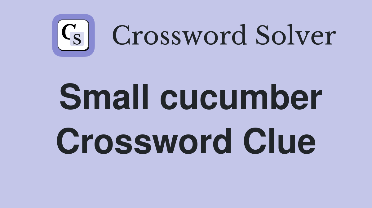Small cucumber Crossword Clue