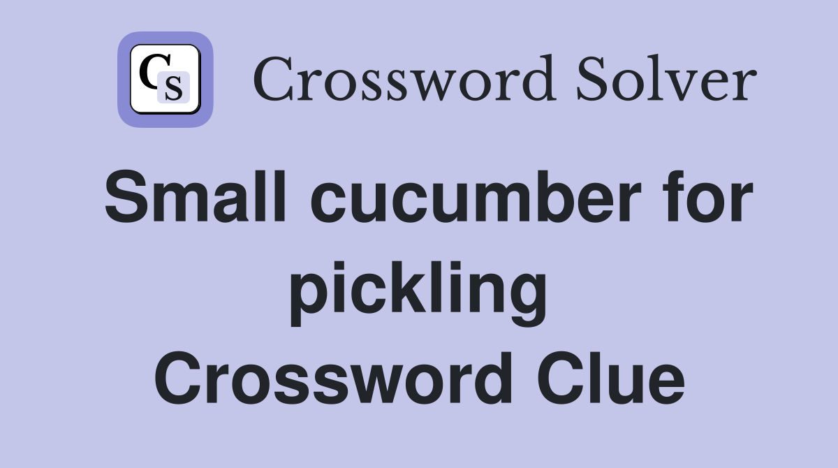 Small cucumber for pickling Crossword Clue