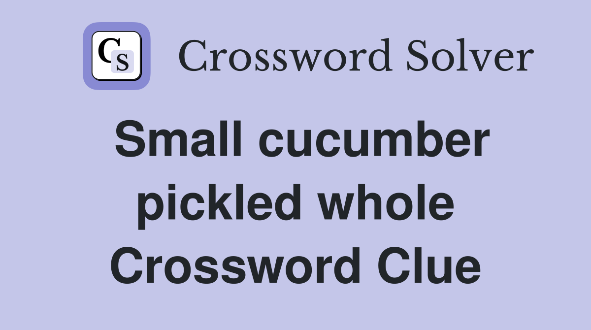 Small cucumber pickled whole Crossword Clue