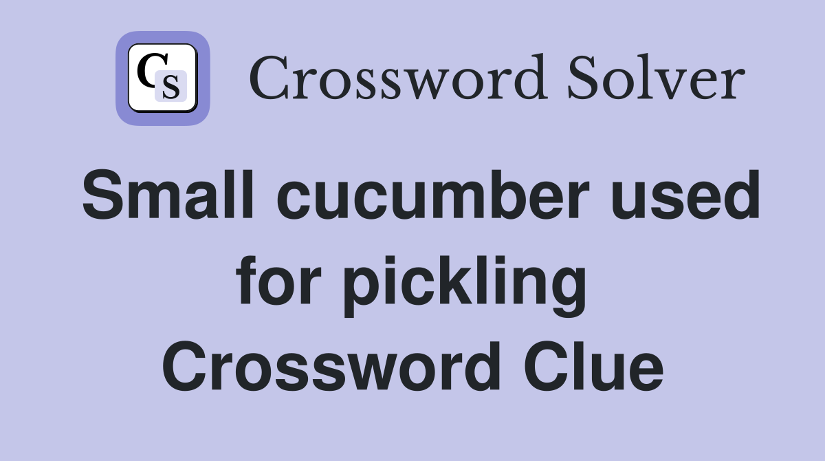 Small cucumber used for pickling Crossword Clue