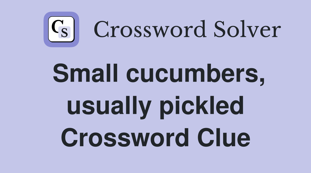 Small cucumbers, usually pickled Crossword Clue