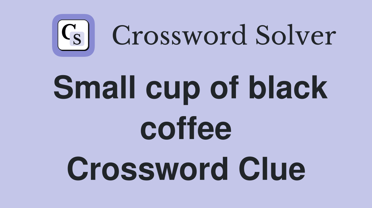 Small cup of black coffee Crossword Clue
