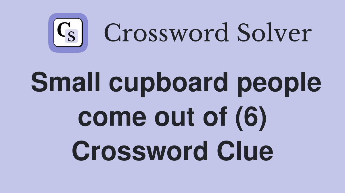 Small cupboard people come out of (6) Crossword Clue