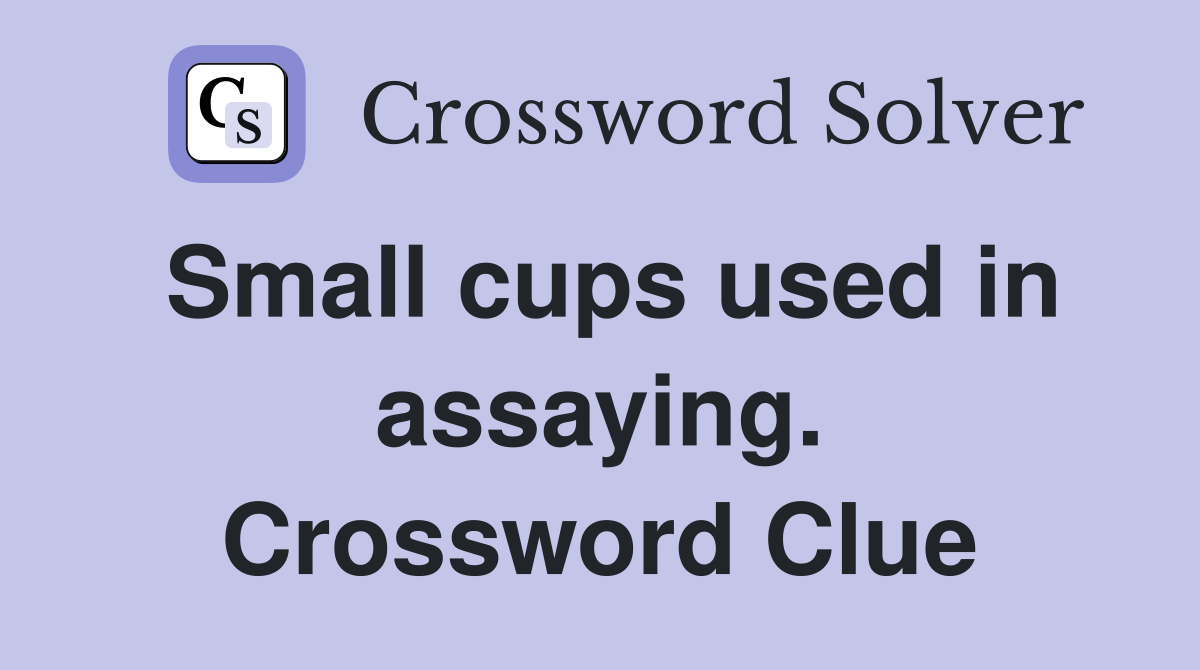 Small cups used in assaying. Crossword Clue