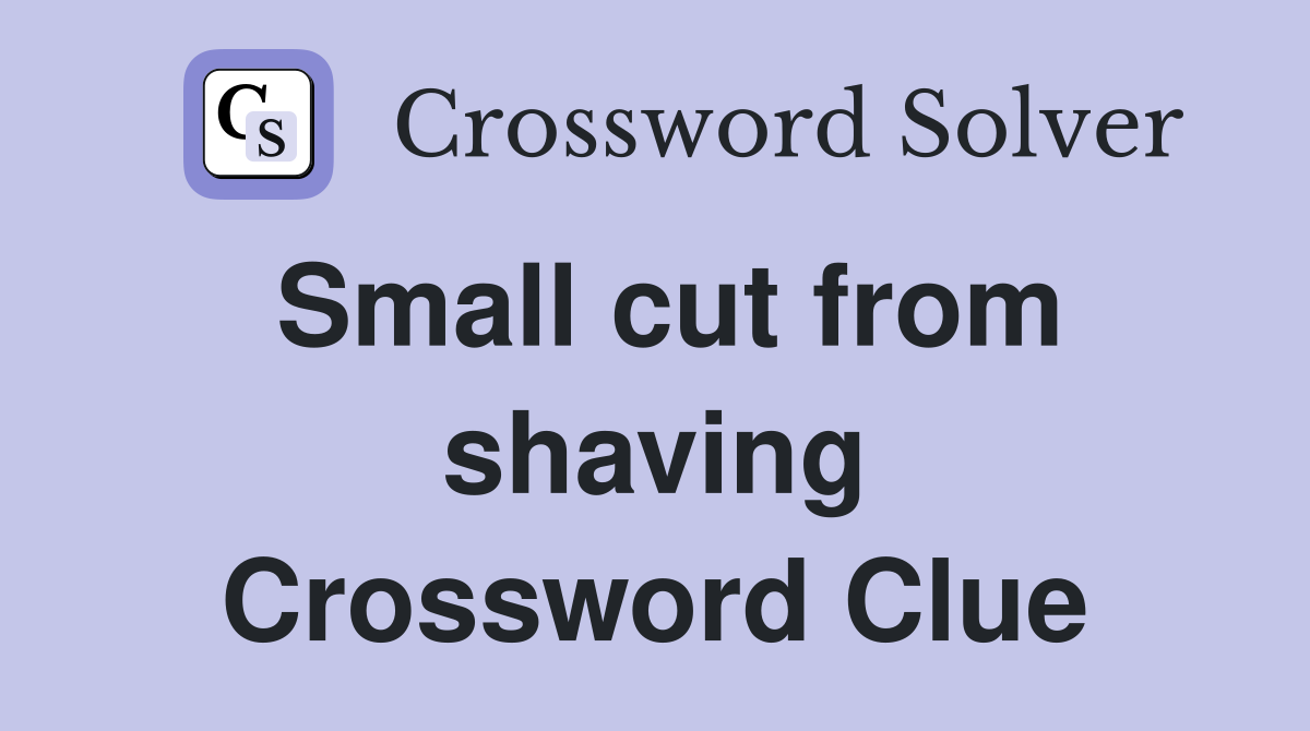 Small cut from shaving Crossword Clue