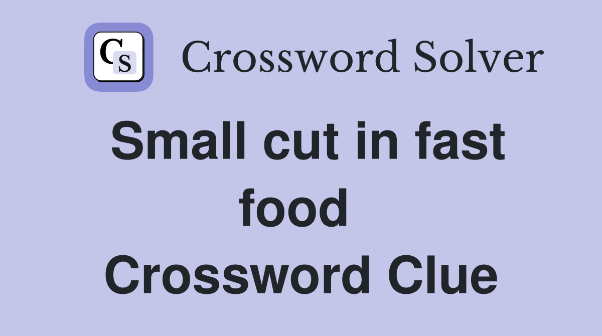 Small cut in fast food  Crossword Clue