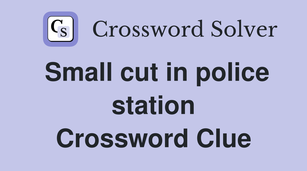 Small cut in police station Crossword Clue