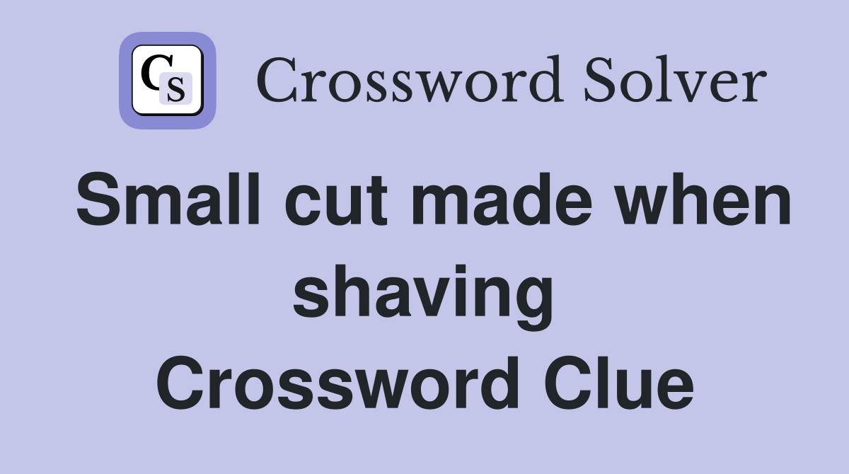 Small cut made when shaving Crossword Clue