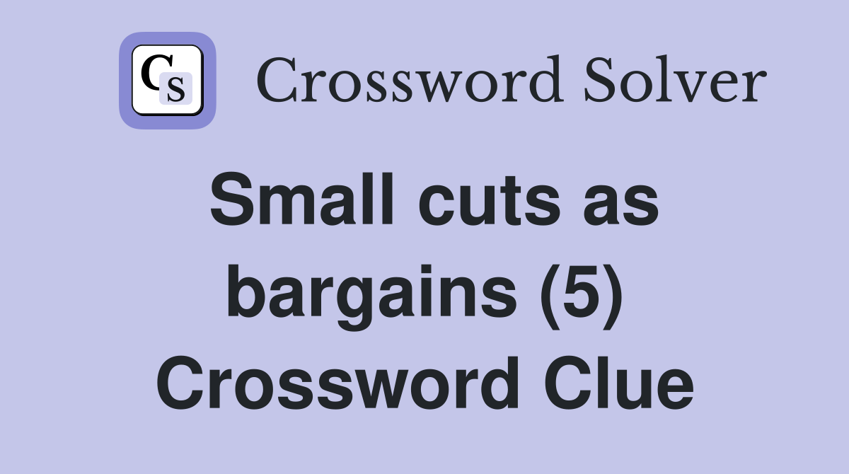 Small cuts as bargains (5) Crossword Clue