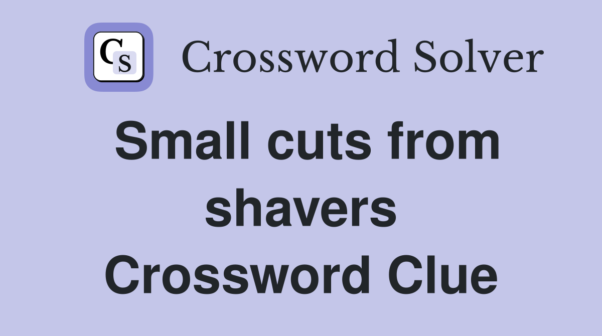 Small cuts from shavers Crossword Clue