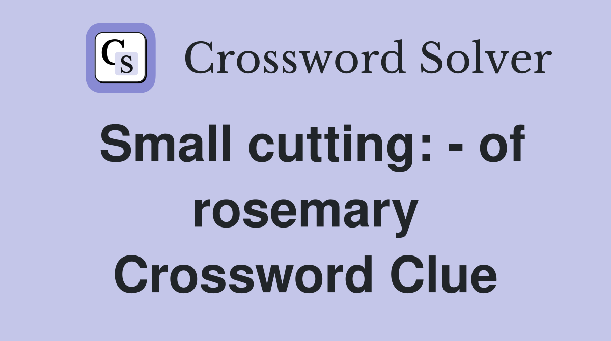 Small cutting: - of rosemary Crossword Clue