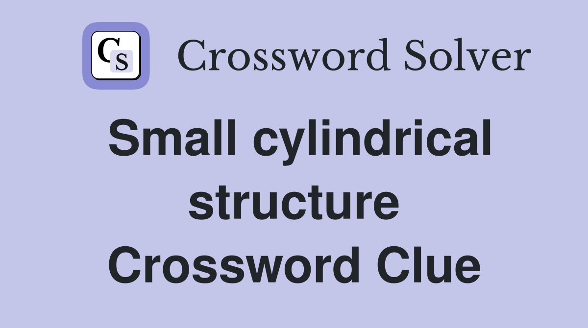 Small cylindrical structure Crossword Clue