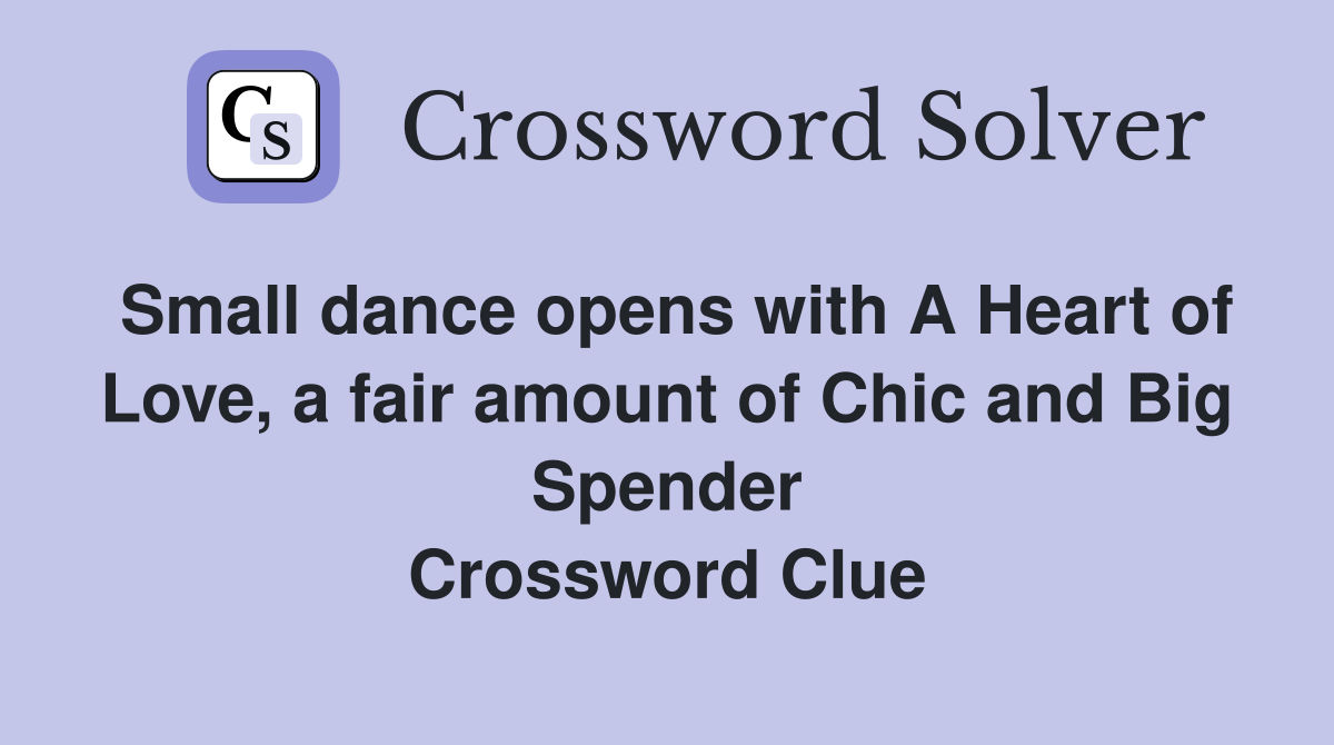 Small dance opens with A Heart of Love, a fair amount of Chic and Big Spender Crossword Clue