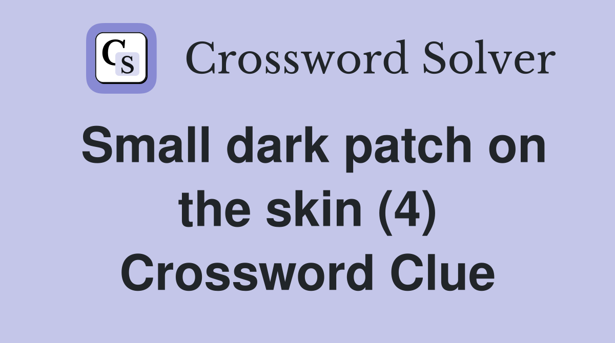 Small dark patch on the skin (4) Crossword Clue