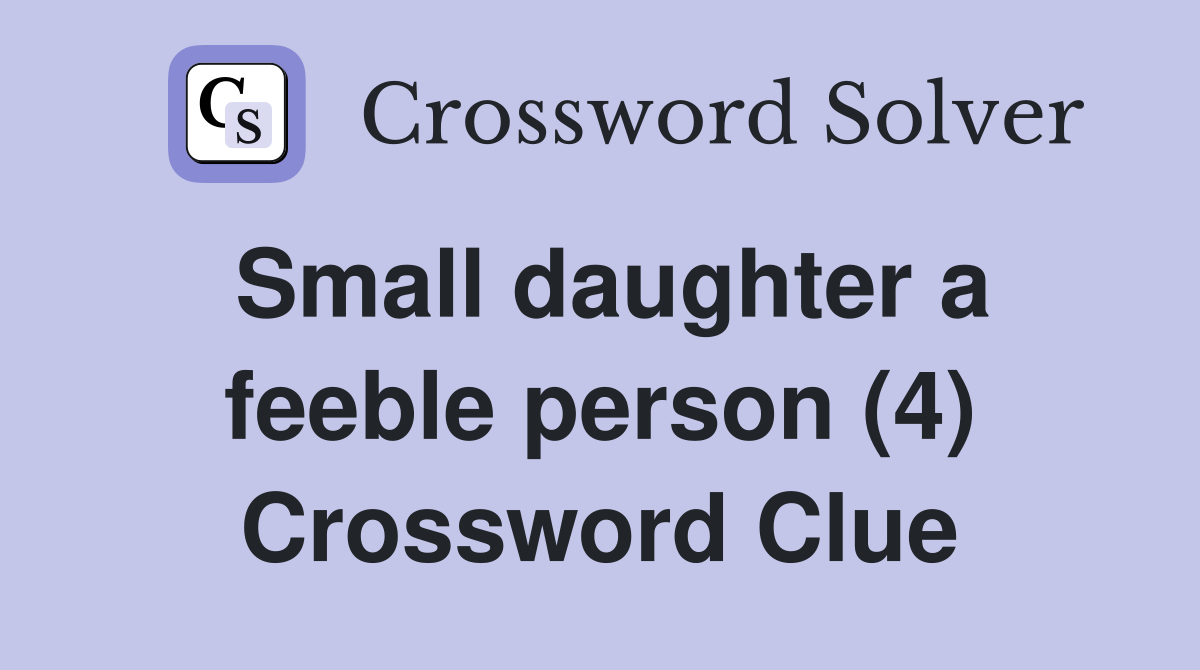 Small daughter a feeble person (4) Crossword Clue