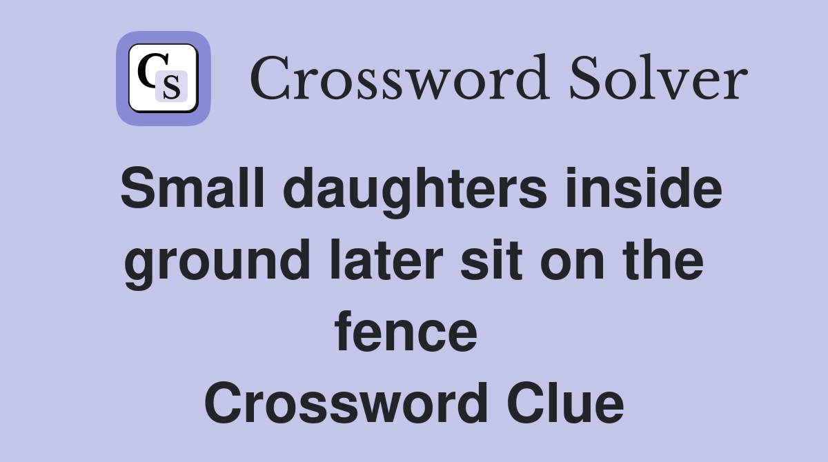 Small daughters inside ground later sit on the fence  Crossword Clue
