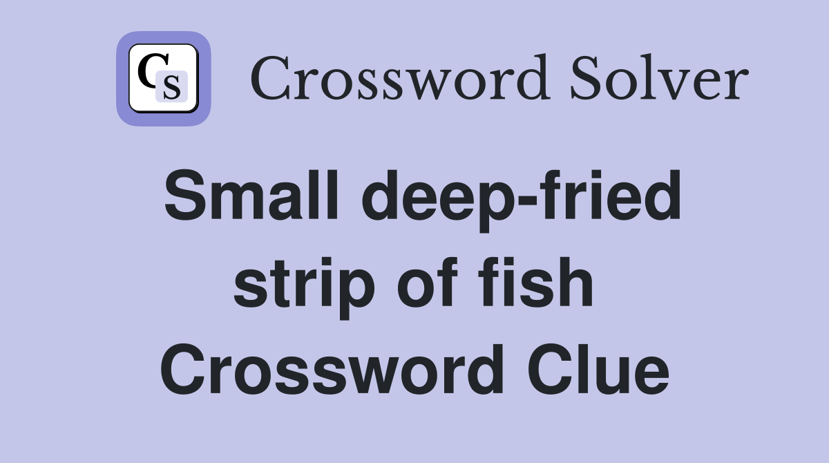 Small deep-fried strip of fish Crossword Clue