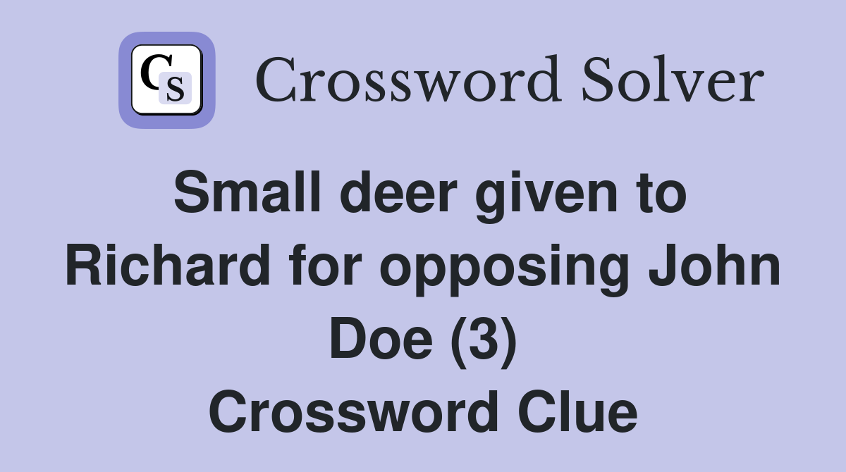 Small deer given to Richard for opposing John Doe (3) Crossword Clue