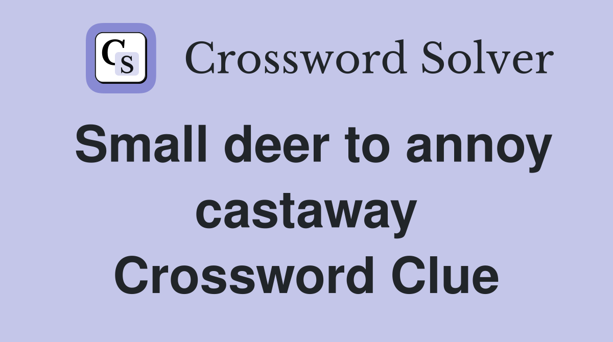 Small deer to annoy castaway Crossword Clue