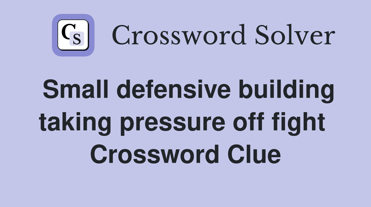 Small defensive building taking pressure off fight  Crossword Clue
