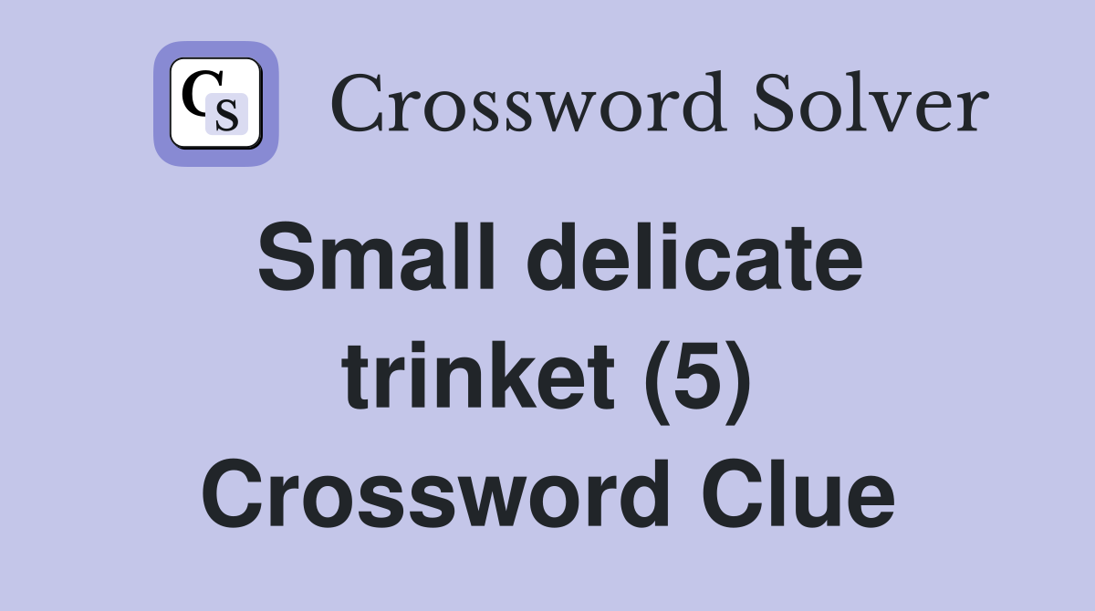 Small delicate trinket (5) Crossword Clue