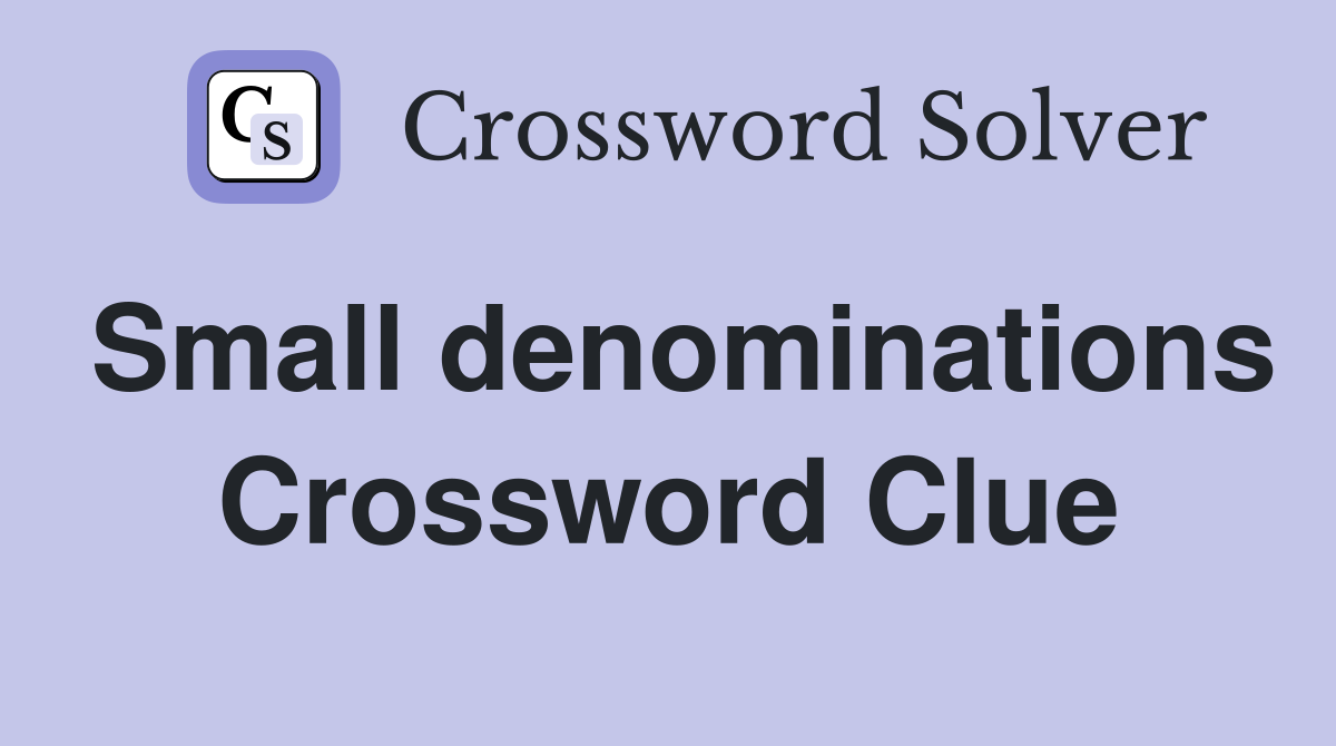 Small denominations Crossword Clue