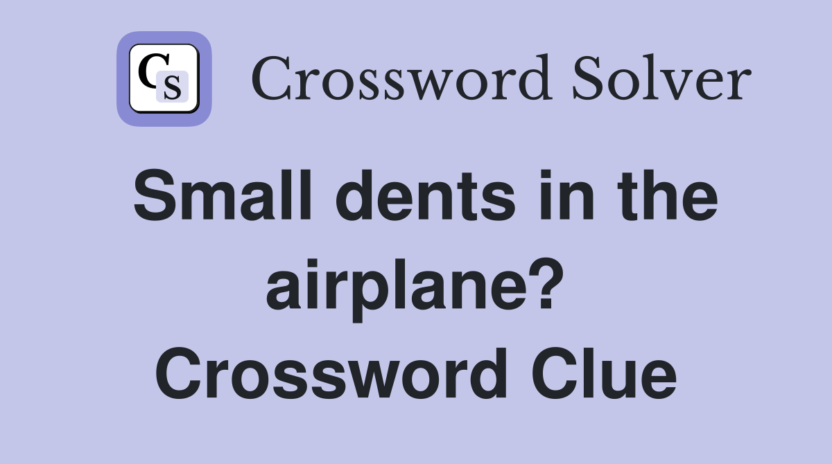 Small dents in the airplane? Crossword Clue