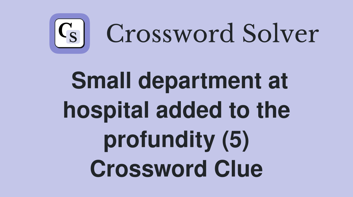Small department at hospital added to the profundity (5) Crossword Clue