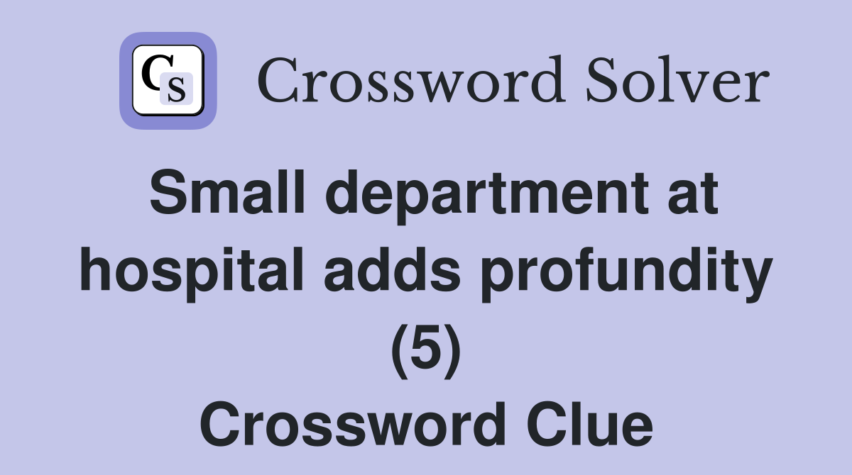 Small department at hospital adds profundity (5) Crossword Clue