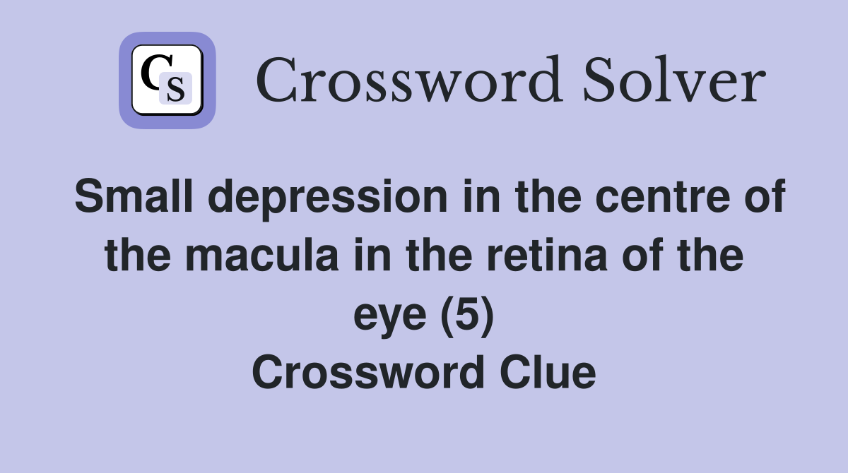 Small depression in the centre of the macula in the retina of the eye (5) Crossword Clue
