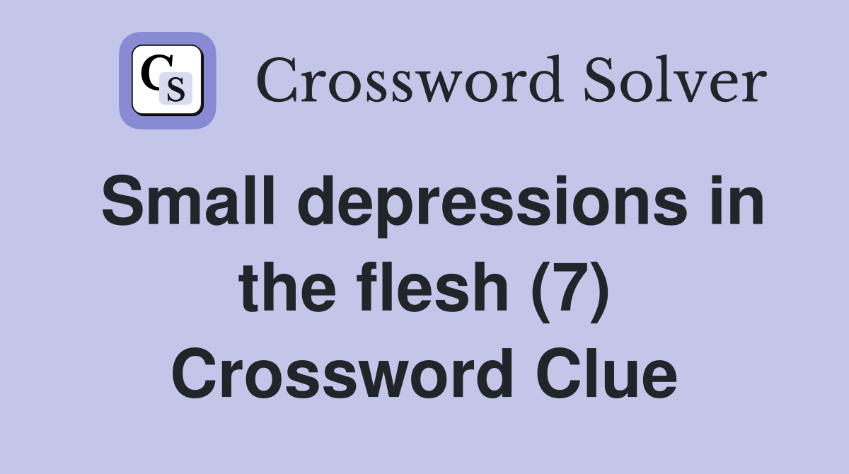 Small depressions in the flesh (7) Crossword Clue