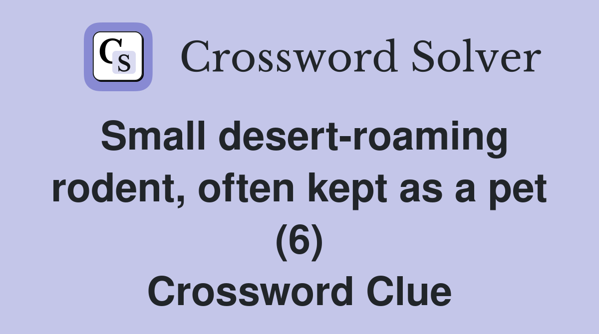 Small desert-roaming rodent, often kept as a pet (6) Crossword Clue