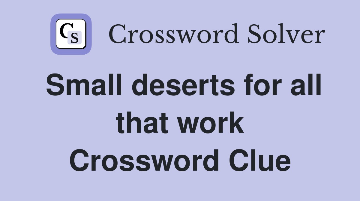 Small deserts for all that work Crossword Clue