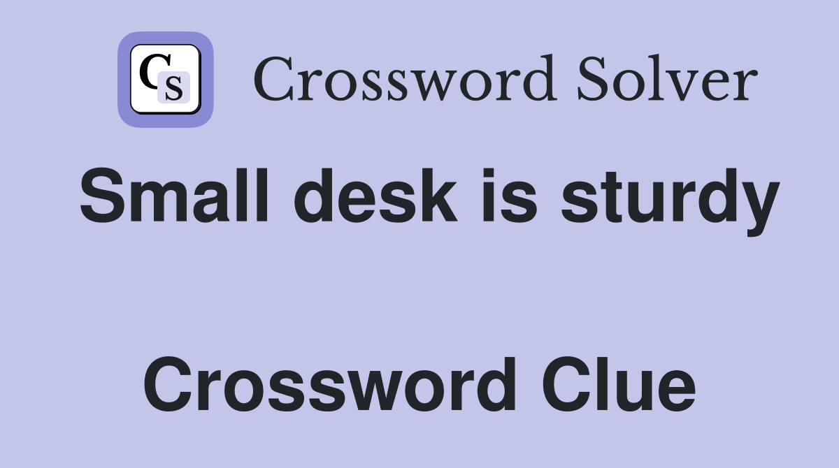 Small desk is sturdy  Crossword Clue