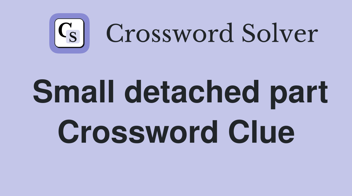 Small detached part Crossword Clue