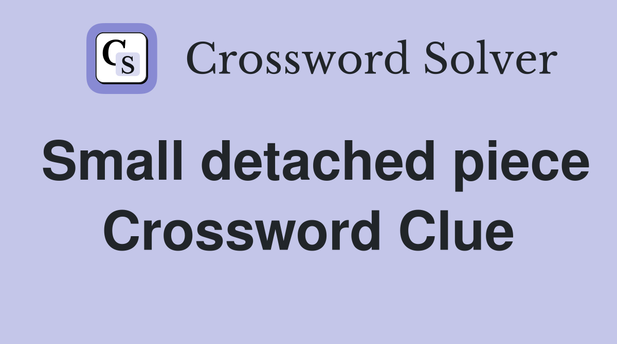 Small detached piece Crossword Clue