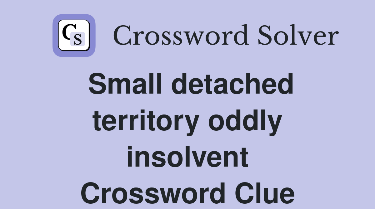 Small detached territory oddly insolvent Crossword Clue