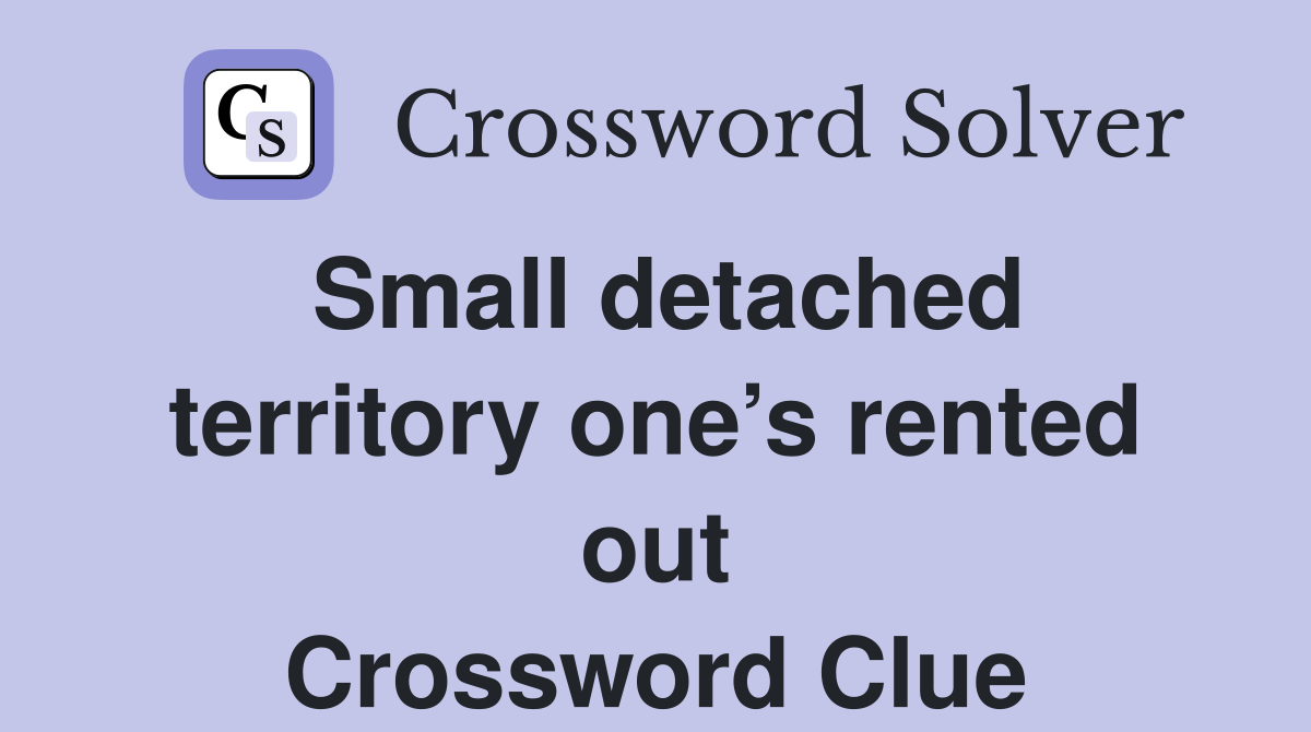 Small detached territory one’s rented out Crossword Clue