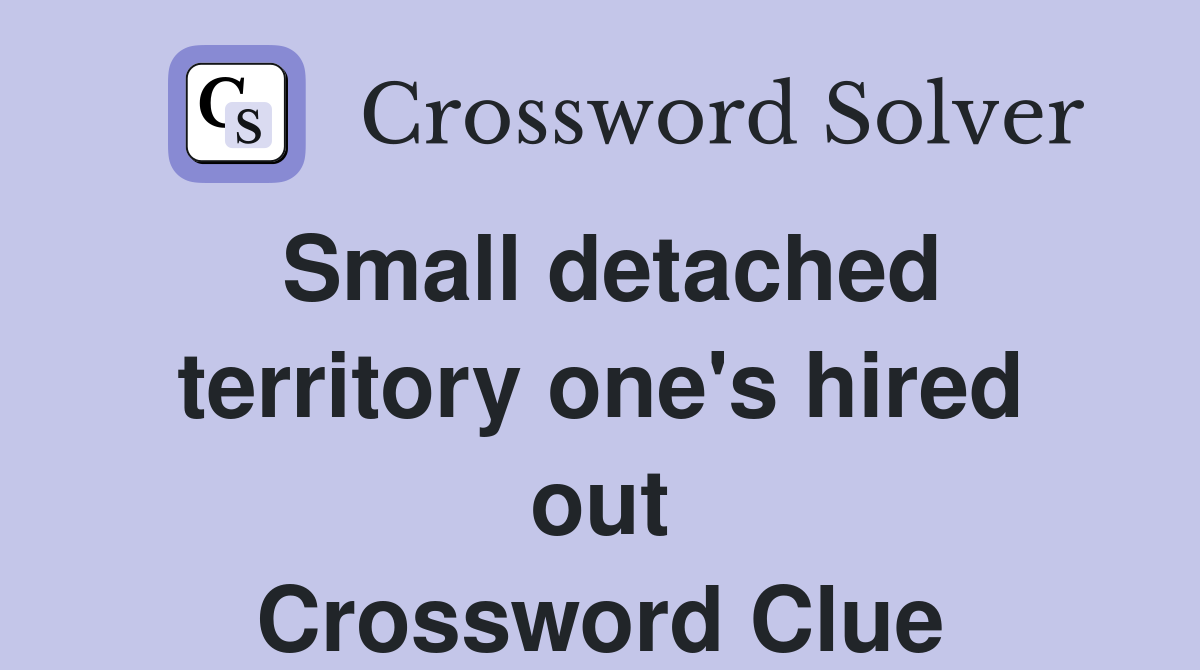 Small detached territory one's hired out Crossword Clue