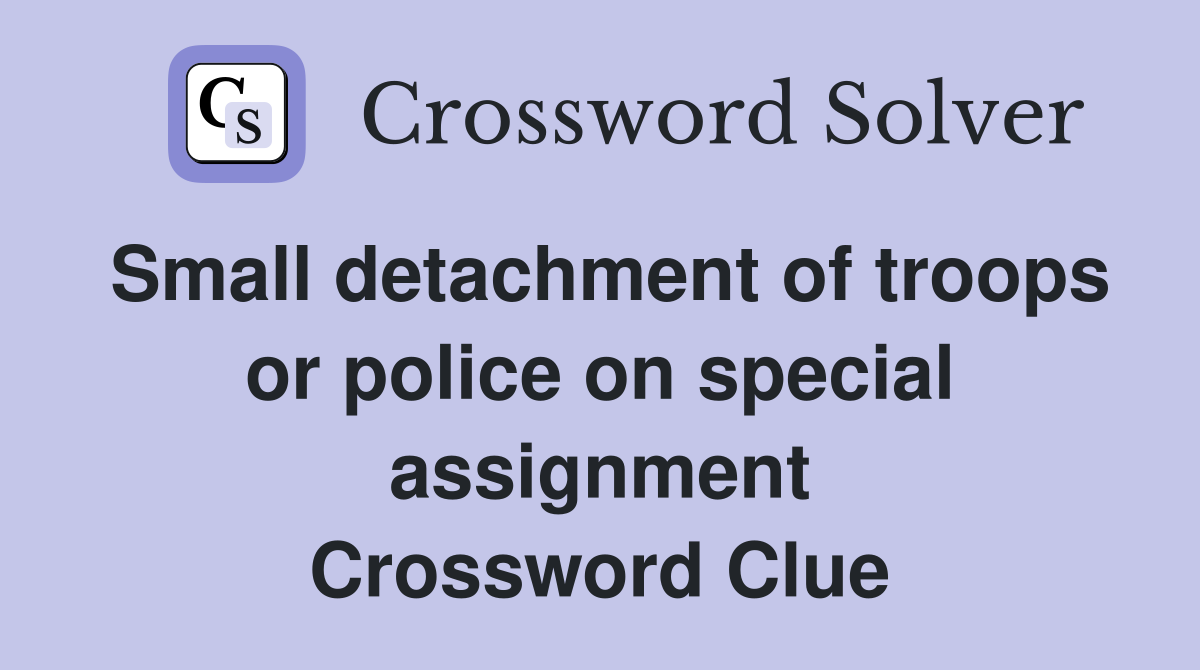 Small detachment of troops or police on special assignment Crossword Clue