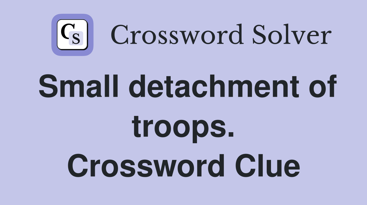 Small detachment of troops. Crossword Clue