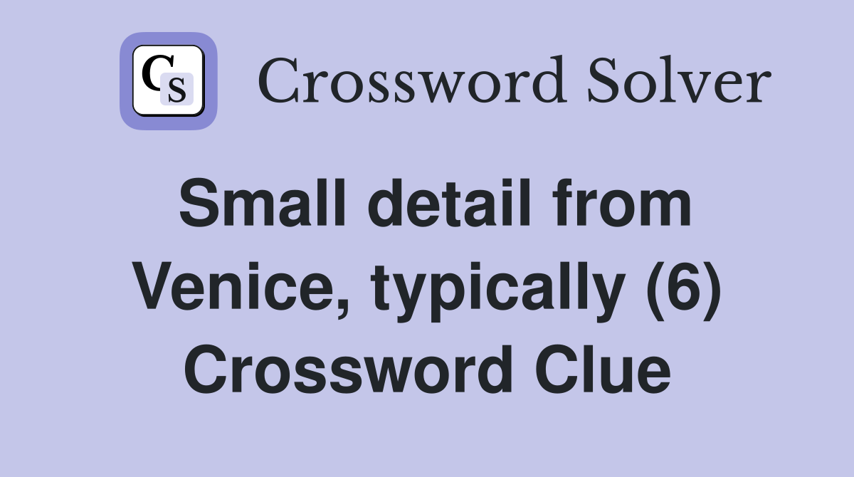 Small detail from Venice, typically (6) Crossword Clue