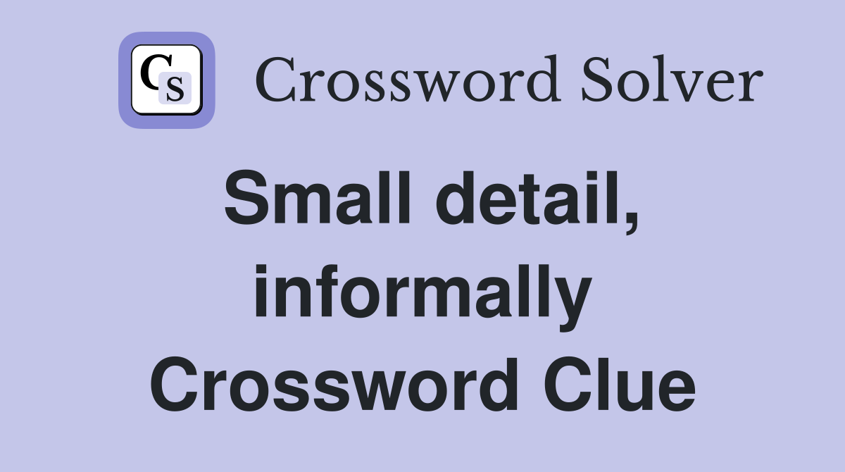 Small detail, informally Crossword Clue
