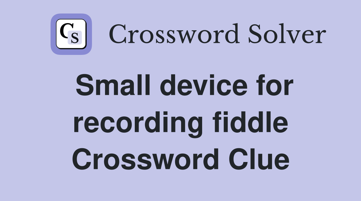 Small device for recording fiddle Crossword Clue
