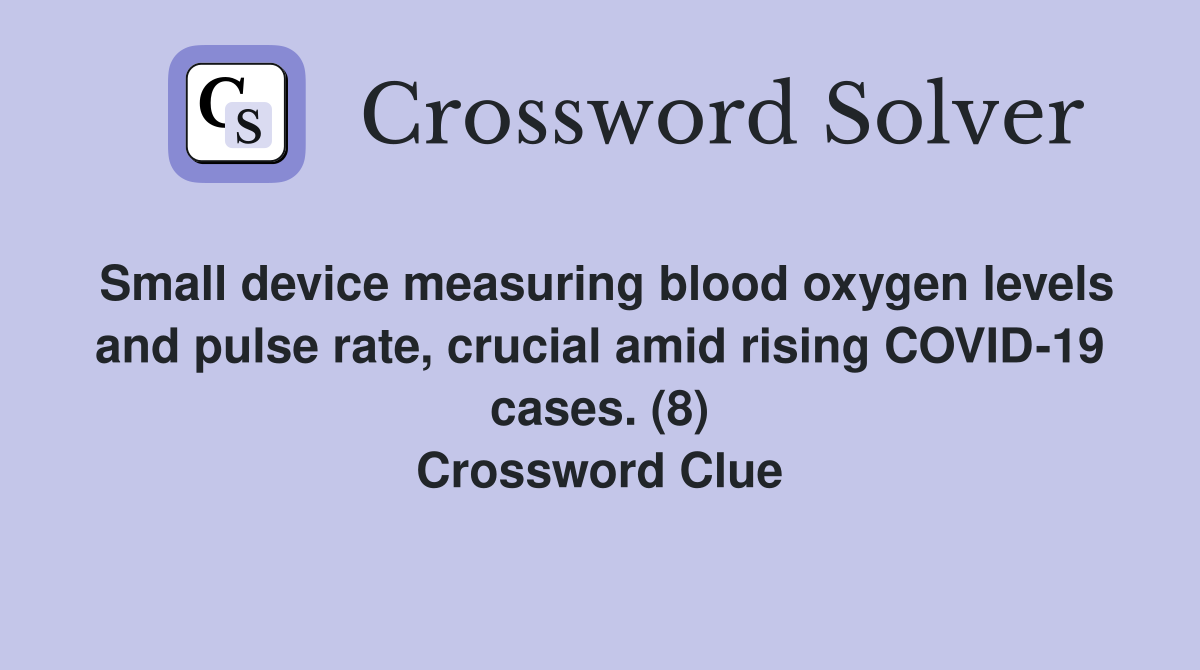 Small device measuring blood oxygen levels and pulse rate, crucial amid rising COVID-19 cases. (8) Crossword Clue