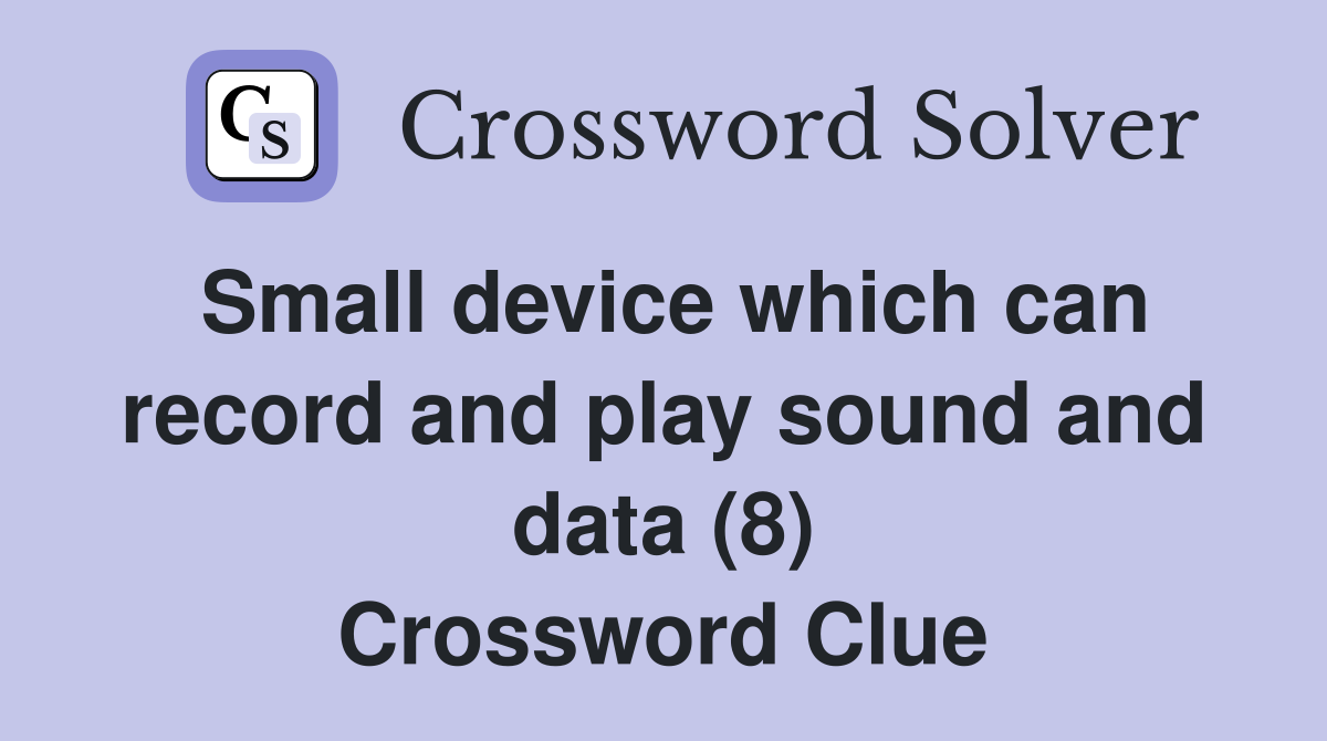 Small device which can record and play sound and data (8) Crossword Clue